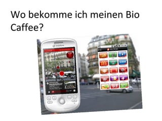 Wo bekomme ich meinen Bio
Caffee?
 