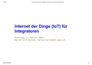 1.2.2016 Internet der Dinge (IoT) für Integratoren, Copyright (c) 2016, Marcel mc­b Bernet, Zürich
http://localhost:8000/#1 1/53
Internet der Dinge (IoT) für
Integratoren
 