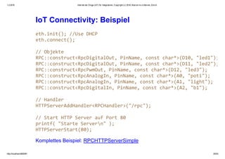 1.2.2016 Internet der Dinge (IoT) für Integratoren, Copyright (c) 2016, Marcel mc­b Bernet, Zürich
http://localhost:8000/#1 25/53
IoT Connectivity: Beispiel
Komplettes Beispiel: RPCHTTPServerSimple
 
