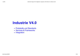 1.2.2016 Internet der Dinge (IoT) für Integratoren, Copyright (c) 2016, Marcel mc­b Bernet, Zürich
http://localhost:8000/#1 31/53
Industrie V4.0
Protokolle und Standards
Services & Frameworks
Integration
 