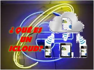 ¿ QUÉ ES UN ICLOUD?