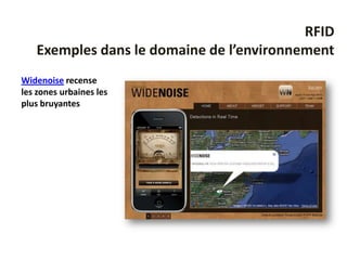RFID
   Exemples dans le domaine de l’environnement
Widenoise recense
les zones urbaines les
plus bruyantes
 