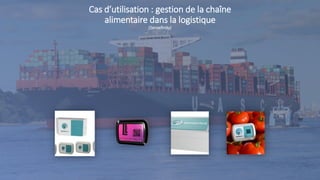 Cas d’utilisation : gestion de la chaîne
alimentaire dans la logistique
(Sensefinity)
 