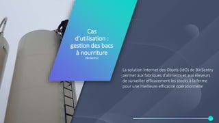 Cas
d’utilisation :
gestion des bacs
à nourriture
(BinSentry)
La solution Internet des Objets (IdO) de BinSentry
permet aux fabriques d'aliments et aux éleveurs
de surveiller efficacement les stocks à la ferme
pour une meilleure efficacité opérationnelle
 