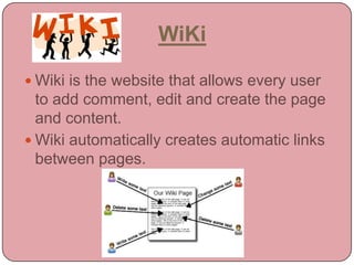 WiKiWiki is the website that allows every user to add comment, edit and create the page and content. Wiki automatically createsautomatic links between pages.