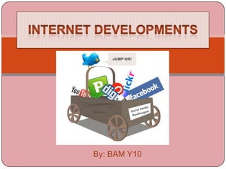 Internet Developments By: BAM Y10 