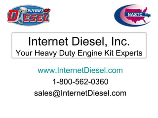 Internet Diesel, Inc. Your Heavy Duty Engine Kit Experts www.InternetDiesel.com 1-800-562-0360 [email_address] 