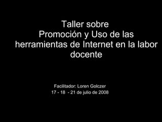 Taller sobre  Promoción y Uso de las herramientas de Internet en la labor docente ,[object Object],[object Object]