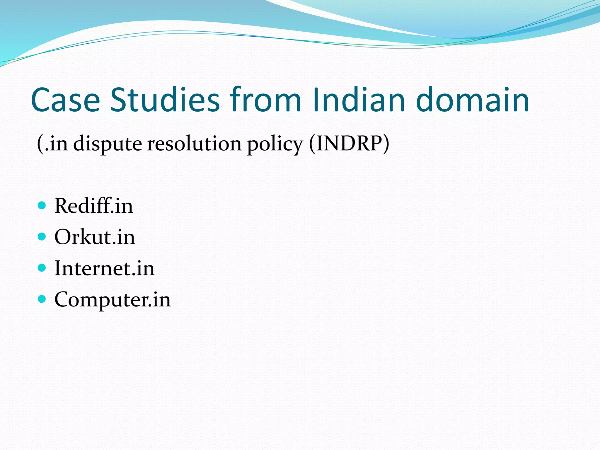 Case Studies from Indian domain
(.in dispute resolution policy (INDRP)
 Rediff.in
 Orkut.in
 Internet.in
 Computer.in
 
