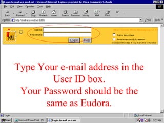 Type Your e-mail address in the
User ID box.
Your Password should be the
same as Eudora.
 