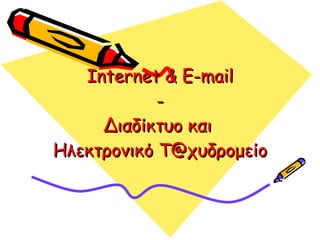 Internet &   E-mail - Διαδίκτυο και  Ηλεκτρονικό Τ @ χυδρομείο 