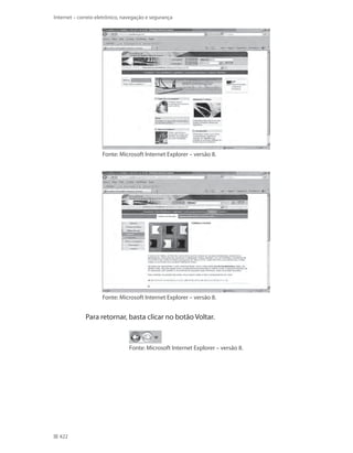 Internet – correio eletrônico, navegação e segurança

Fonte: Microsoft Internet Explorer – versão 8.

Fonte: Microsoft Internet Explorer – versão 8.

Para retornar, basta clicar no botão Voltar.

Fonte: Microsoft Internet Explorer – versão 8.

422

 