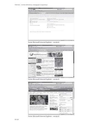 Internet – correio eletrônico, navegação e segurança

Fonte: Microsoft Internet Explorer – versão 8.

Fonte: Microsoft Internet Explorer – versão 8.

Fonte: Microsoft Internet Explorer – versão 8.
424

 