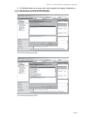 Internet – correio eletrônico, navegação e segurança

3 – O Outlook abre uma caixa com várias opções de regras. Selecione a
opção de pessoas ou lista de distribuição.

Fonte: Microsoft Outlook 2003.

Fonte: Microsoft Outlook 2003.

483

 