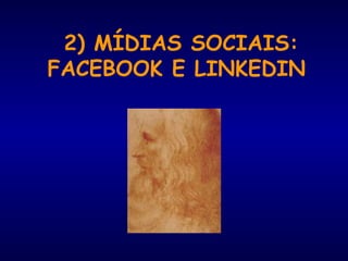 2) MÍDIAS SOCIAIS:
FACEBOOK E LINKEDIN
 