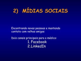 2) MÍDIAS SOCIAIS
Encontrando novas pessoas e mantendo
contato com velhos amigos
Dois canais principais para o médico:
1. Facebook
2.LinkedIn
 