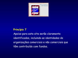 Princípio 7
Apoios para este site serão claramente
identificados, incluindo as identidades de
organizações comerciais e não comerciais que
têm contribuído com fundos.
 