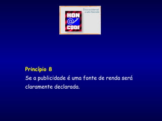 Princípio 8
Se a publicidade é uma fonte de renda será
claramente declarada.
 