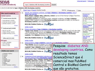 Pesquise diabetes AND
developing countries. Como
resultado temos
ScienceDirect que é
comercial mas PubMed
Central e BioMed Central
que são gratuitos.
 