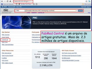PubMed Central
PubMed Central é um arquivo de
artigos gratuitos. Mais de 2.3
milhões de artigos disponíveis.
 