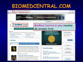 BioMed Central é uma revista
de acesso livre.
BIOMEDCENTRAL.COM
 