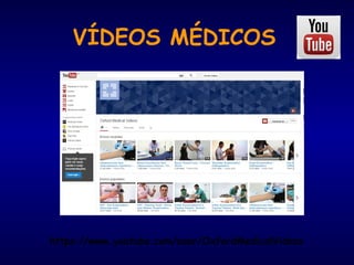VÍDEOS MÉDICOS
https://www.youtube.com/user/OxfordMedicalVideos
 