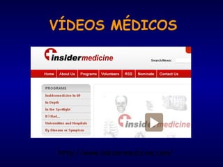http://www.insidermedicine.com/
VÍDEOS MÉDICOS
 