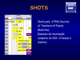 SHOTS
Shots pela STFM (Society
of Teachers of Family
Medicine)
Esquema de imunização
completo do CDC– Crianças e
Adultos
http://www.immunizationed.org
/
 