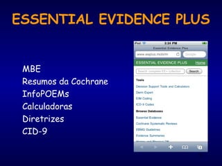 ESSENTIAL EVIDENCE PLUS
MBE
Resumos da Cochrane
InfoPOEMs
Calculadoras
Diretrizes
CID-9
83
 
