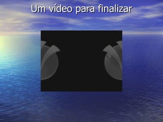 Um vídeo para finalizar 