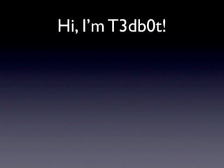 Hi, I’m T3db0t!
 