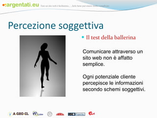 Percezione soggettiva Il test della ballerina Comunicare attraverso un sito web non è affatto semplice.  Ogni potenziale cliente percepisce le informazioni secondo schemi soggettivi. 