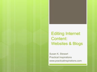 Editing Internet
Content:
Websites & Blogs
Susan K. Stewart
Practical Inspirations
www.practicalinspirations.com
 