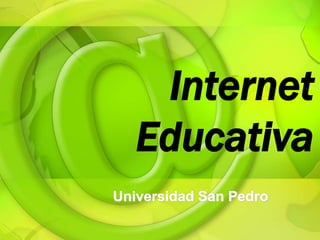 Internet 
Educativa 
Universidad San Pedro 
 
