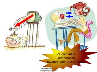 Veículo mais
              Democrático
       Invetado pelo Ser Humano

Internet e Educação
bordignon@aedu.com
 