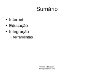 Sumário
• Internet
• Educação
• Integração
  – ferramentas




                  Internet e Educação
                  bordignon@aedu.com
 