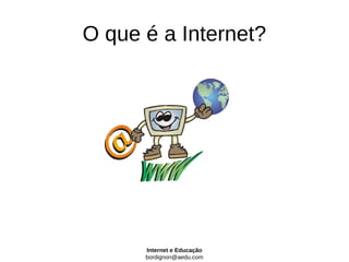 O que é a Internet?




      Internet e Educação
      bordignon@aedu.com
 