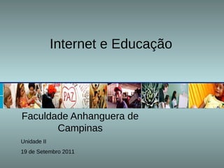 Internet e Educação




Faculdade Anhanguera de
       Campinas
Unidade II
19 de Setembro 2011
 