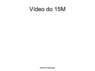 Internet e Educação
Vídeo do 15M
 