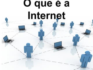 Internet e Educação 5
O que é a
Internet
 