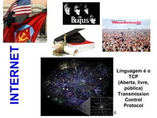 Internet e Educação 6
Linguagem é o
TCP
(Aberta, livre,
pública)
Transmission
Control
Protocol
INTERNET
 