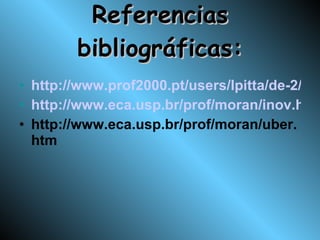 Referencias bibliográficas: http://www.prof2000.pt/users/lpitta/de-2/artigo2.htm#Professor http://www.eca.usp.br/prof/moran/inov.htm http://www.eca.usp.br/prof/moran/uber.htm 