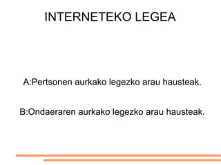 INTERNETEKO LEGEA A:Pertsonen aurkako legezko arau hausteak. B:Ondaeraren aurkako legezko arau hausteak. 