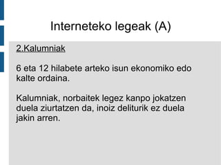 Interneteko legeak (A) 2.Kalumniak 6 eta 12 hilabete arteko isun ekonomiko edo kalte ordaina. Kalumniak, norbaitek legez kanpo jokatzen duela ziurtatzen da, inoiz deliturik ez duela jakin arren. 