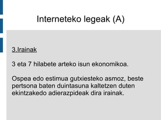Interneteko legeak (A) 3.Irainak 3 eta 7 hilabete arteko isun ekonomikoa. Ospea edo estimua gutxiesteko asmoz, beste pertsona baten duintasuna kaltetzen duten ekintzakedo adierazpideak dira irainak. 