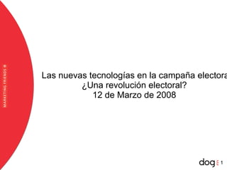 Las nuevas tecnolog ías en la campaña electoral ¿Una revolución electoral? 12 de Marzo de 2008 1 