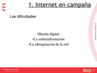 Brecha digital. La sobreinformación La idelogizaci ón de la red [email_address] Tlf: +34 91 57 57 755 1 1. Internet en campaña Las dificultades 
