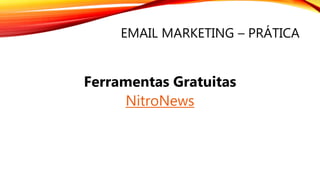 EMAIL MARKETING – PRÁTICA
Ferramentas Gratuitas
NitroNews
 