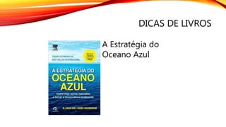 DICAS DE LIVROS
A Estratégia do
Oceano Azul
 