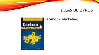 DICAS DE LIVROS
Facebook Marketing
 
